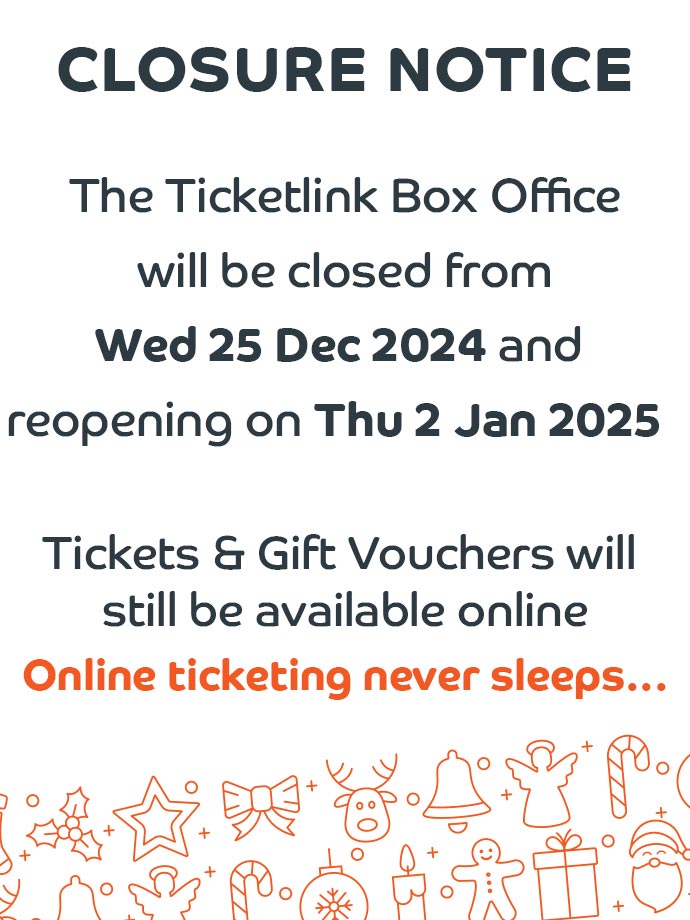 Closure Notice Ticketlink will be closed from Wed 25 Dec and reopening on Thu 2 Jan 2025